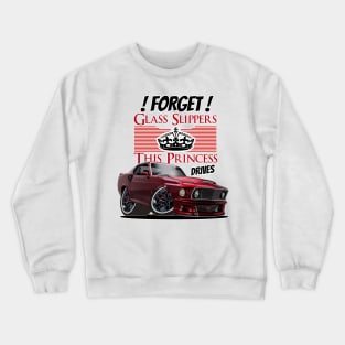 Forget Glass Slippers This Princess Drives a Mustang ! Crewneck Sweatshirt